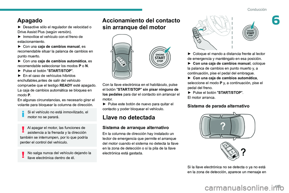 PEUGEOT 308 2023 Manual del propietario (in Spanish) 103
Conducción
6Apagado
► Desactive sólo el regulador de velocidad o
Drive Assist Plus (según versión).
►
Inmovilice el vehículo con el freno de
estacionamiento.
►
Con una caja de PEUGEOT 308 2023 Manual del propietario (in Spanish) 103
Conducción
6Apagado
► Desactive sólo el regulador de velocidad o
Drive Assist Plus (según versión).
►
Inmovilice el vehículo con el freno de
estacionamiento.
►
Con una caja de