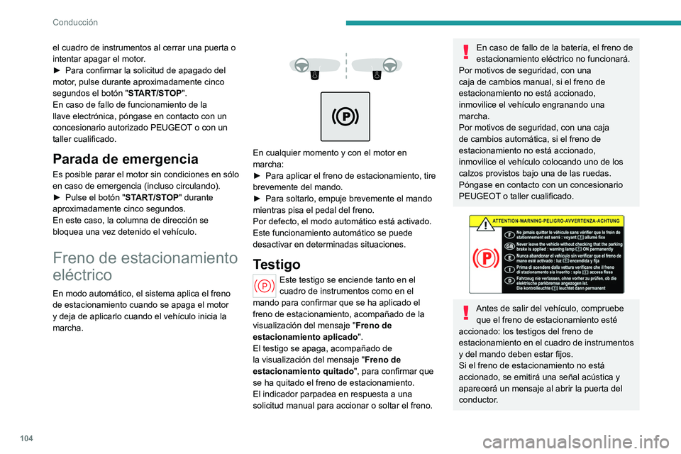 PEUGEOT 308 2023 Manual del propietario (in Spanish) 104
Conducción
el cuadro de instrumentos al cerrar una puerta o
intentar apagar el motor.
►
Para confirmar la solicitud de apagado del
motor
, pulse durante aproximadamente cinco
segundos el b PEUGEOT 308 2023 Manual del propietario (in Spanish) 104
Conducción
el cuadro de instrumentos al cerrar una puerta o
intentar apagar el motor.
►
Para confirmar la solicitud de apagado del
motor
, pulse durante aproximadamente cinco
segundos el b