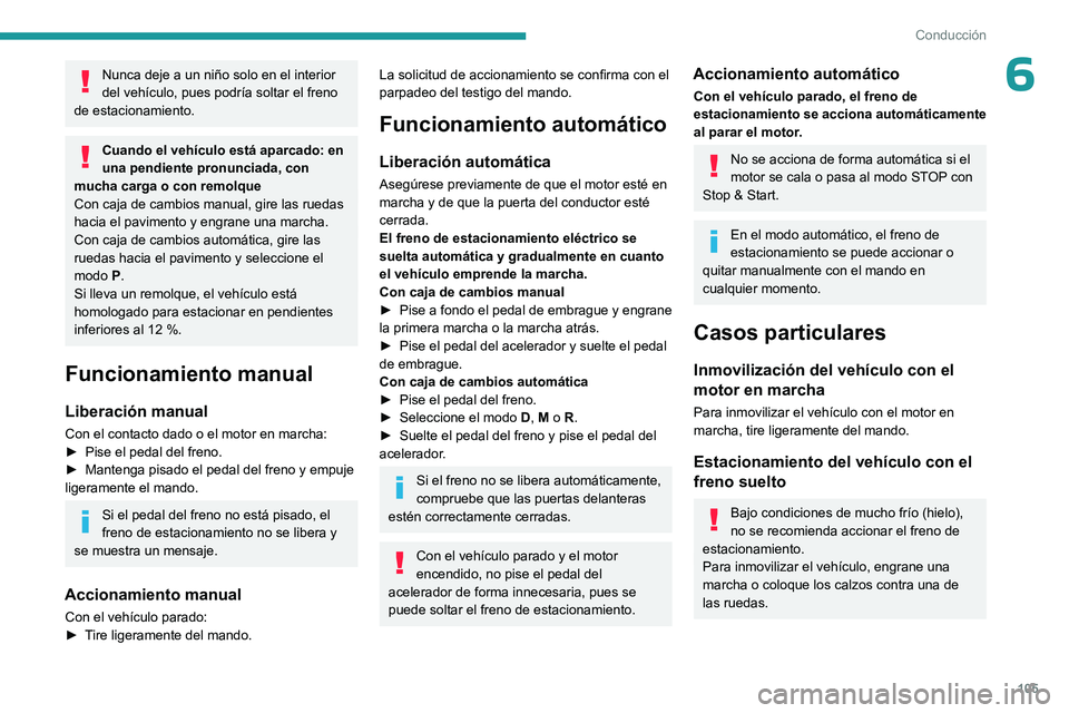 PEUGEOT 308 2023 Manual del propietario (in Spanish) 105
Conducción
6Nunca deje a un niño solo en el interior
del vehículo, pues podría soltar el freno
de estacionamiento.
Cuando el vehículo está aparcado: en
una pendiente pronunciada, con
muc PEUGEOT 308 2023 Manual del propietario (in Spanish) 105
Conducción
6Nunca deje a un niño solo en el interior
del vehículo, pues podría soltar el freno
de estacionamiento.
Cuando el vehículo está aparcado: en
una pendiente pronunciada, con
muc