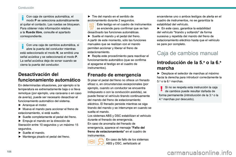 PEUGEOT 308 2023 Manual del propietario (in Spanish) 106
Conducción
Con caja de cambios automática, el
modo P se selecciona automáticamente
al quitar el contacto. Las ruedas se bloquean.
Para obtener más información relativa
a la Rueda libre, co PEUGEOT 308 2023 Manual del propietario (in Spanish) 106
Conducción
Con caja de cambios automática, el
modo P se selecciona automáticamente
al quitar el contacto. Las ruedas se bloquean.
Para obtener más información relativa
a la Rueda libre, co