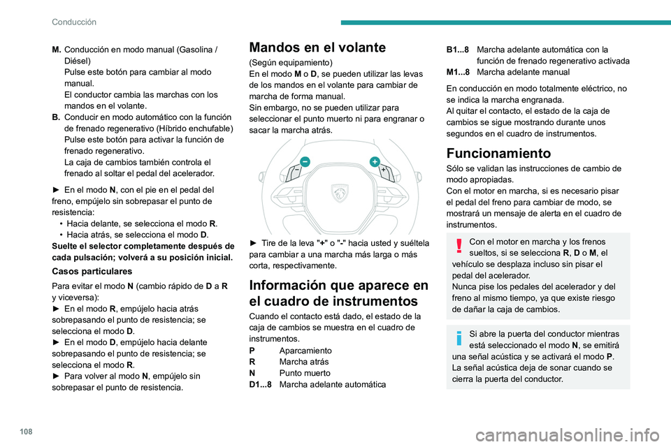PEUGEOT 308 2023 Manual del propietario (in Spanish) 108
Conducción
M.Conducción en modo manual (Gasolina /
Diésel)
Pulse este botón para cambiar al modo
manual.
El conductor cambia las marchas con los
mandos en el volante.
B. Conducir en modo PEUGEOT 308 2023 Manual del propietario (in Spanish) 108
Conducción
M.Conducción en modo manual (Gasolina /
Diésel)
Pulse este botón para cambiar al modo
manual.
El conductor cambia las marchas con los
mandos en el volante.
B. Conducir en modo