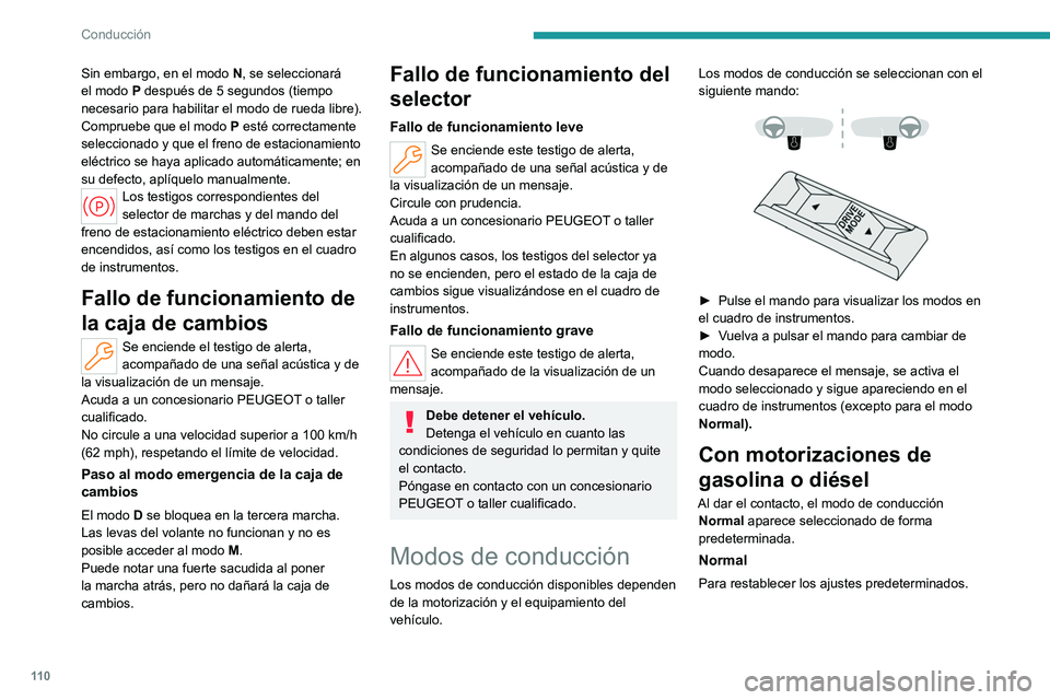 PEUGEOT 308 2023  Manual del propietario (in Spanish) 11 0
Conducción
Sin embargo, en el modo N, se seleccionará 
el modo P después de 5   segundos (tiempo 
necesario para habilitar el modo de rueda libre).
Compruebe que el modo
 
P
  esté correctame