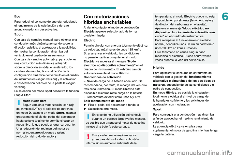 PEUGEOT 308 2023  Manual del propietario (in Spanish) 111
Conducción
6Eco
Para reducir el consumo de energía reduciendo 
el rendimiento de la calefacción y del aire 
acondicionado, sin desactivarlos.
Sport
Con caja de cambios manual: para obtener una 