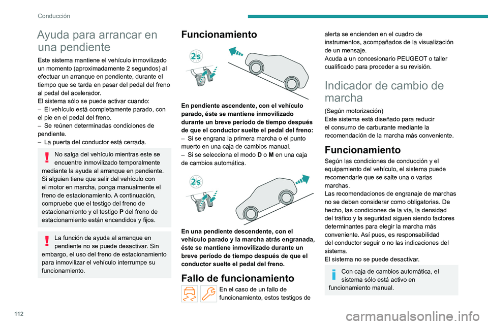 PEUGEOT 308 2023  Manual del propietario (in Spanish) 11 2
Conducción
Ayuda para arrancar en una pendiente
Este sistema mantiene el vehículo inmovilizado 
un momento (aproximadamente 2
  segundos) al 
efectuar un arranque en pendiente, durante el 
tiem