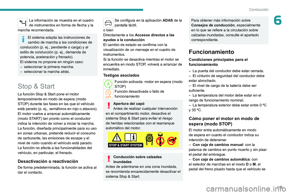 PEUGEOT 308 2023  Manual del propietario (in Spanish) 11 3
Conducción
6La información se muestra en el cuadro 
de instrumentos en forma de flecha y la 
marcha recomendada.
El sistema adapta las instrucciones de 
cambio de marcha a las condiciones de 
c