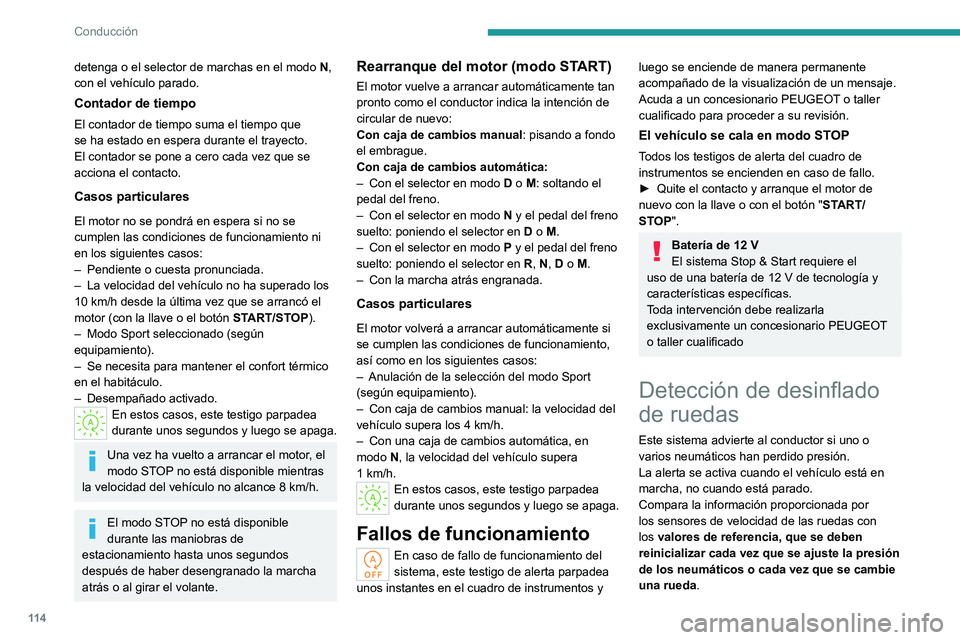 PEUGEOT 308 2023  Manual del propietario (in Spanish) 11 4
Conducción
detenga o el selector de marchas en el modo N, 
con el vehículo parado.
Contador de tiempo
El contador de tiempo suma el tiempo que 
se ha estado en espera durante el trayecto. 
El c