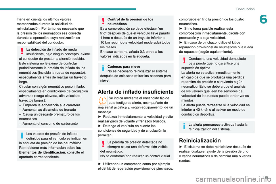 PEUGEOT 308 2023  Manual del propietario (in Spanish) 11 5
Conducción
6Tiene en cuenta los últimos valores 
memorizados durante la solicitud de 
reinicialización. Por tanto, es necesario que 
la presión de los neumáticos sea correcta 
durante la ope