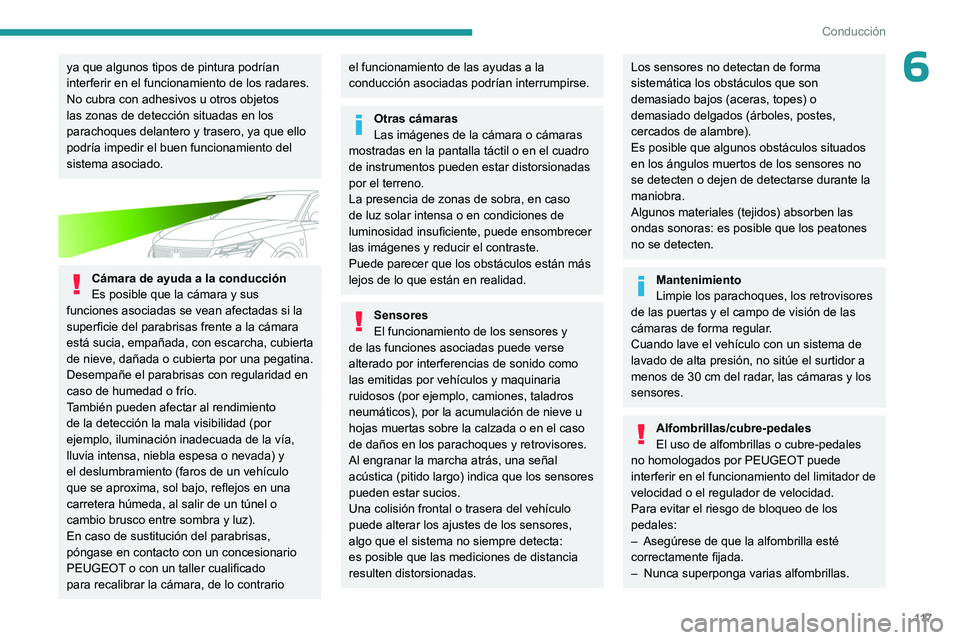 PEUGEOT 308 2023  Manual del propietario (in Spanish) 11 7
Conducción
6ya que algunos tipos de pintura podrían 
interferir en el funcionamiento de los radares.
No cubra con adhesivos u otros objetos 
las zonas de detección situadas en los 
parachoques