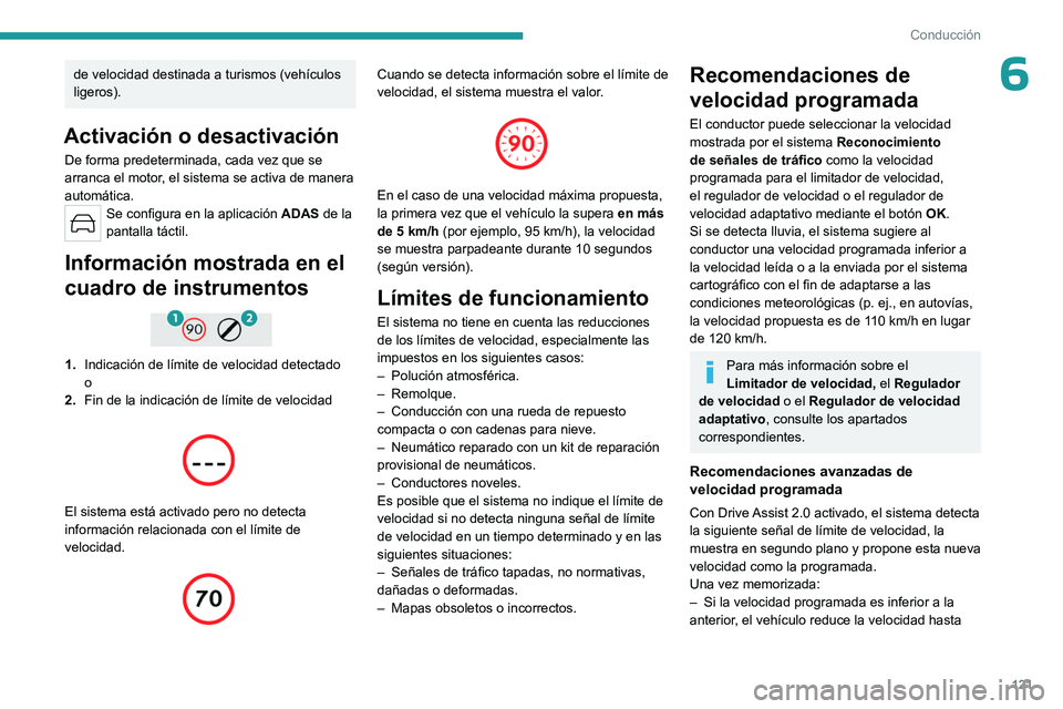 PEUGEOT 308 2023  Manual del propietario (in Spanish) 121
Conducción
6de velocidad destinada a turismos (vehículos 
ligeros).
Activación o desactivación
De forma predeterminada, cada vez que se 
arranca el motor, el sistema se activa de manera 
autom
