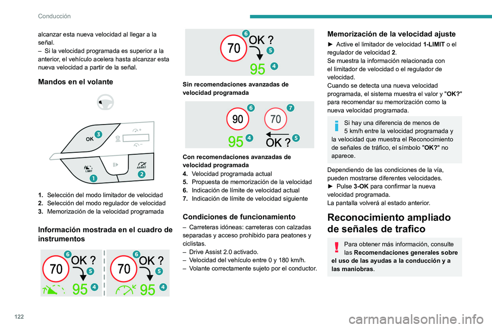 PEUGEOT 308 2023  Manual del propietario (in Spanish) 122
Conducción
alcanzar esta nueva velocidad al llegar a la 
señal.
– 
Si la velocidad programada es superior a la 
anterior

, el vehículo acelera hasta alcanzar esta 
nueva velocidad a partir d