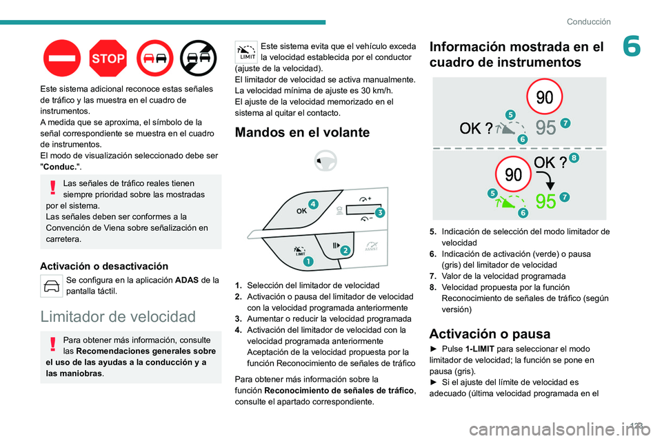 PEUGEOT 308 2023  Manual del propietario (in Spanish) 123
Conducción
6
 
Este sistema adicional reconoce estas señales 
de tráfico y las muestra en el cuadro de 
instrumentos.
A medida que se aproxima, el símbolo de la 
señal correspondiente se mues