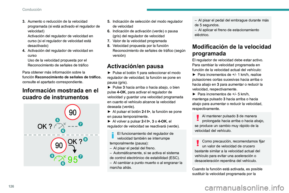 PEUGEOT 308 2023  Manual del propietario (in Spanish) 126
Conducción
3.Aumento o reducción de la velocidad 
programada (si está activado el regulador de 
velocidad)
Activación del regulador de velocidad en 
curso (si el regulador de velocidad está 
