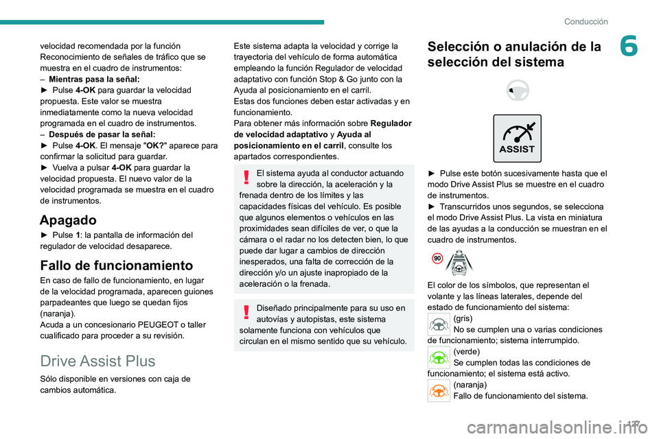 PEUGEOT 308 2023  Manual del propietario (in Spanish) 127
Conducción
6velocidad recomendada por la función 
Reconocimiento de señales de tráfico que se 
muestra en el cuadro de instrumentos:
– 
Mientras pasa la señal:
►

 
Pulse 
 4-OK para guar