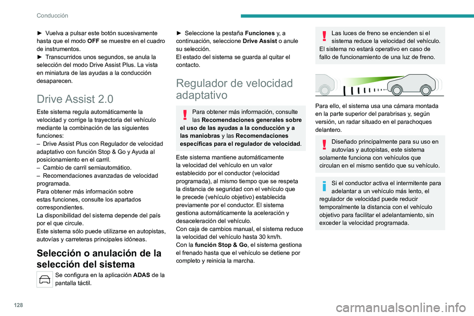 PEUGEOT 308 2023  Manual del propietario (in Spanish) 128
Conducción
► Vuelva a pulsar este botón sucesivamente 
hasta que el modo OFF se muestre en el cuadro 
de instrumentos. 
►
 
T
 ranscurridos unos segundos, se anula la 
selección del modo Dr