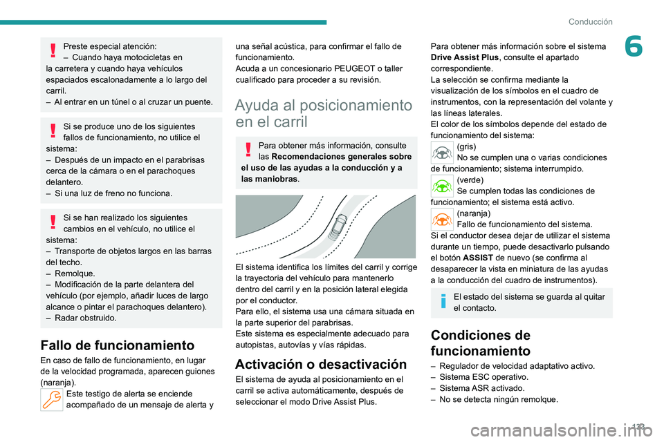 PEUGEOT 308 2023 Manual del propietario (in Spanish) 133
Conducción
6Preste especial atención:
– Cuando haya motocicletas en
la carretera y cuando haya vehículos
espaciados escalonadamente a lo largo del
carril.
–
Al entrar en un túnel o al PEUGEOT 308 2023 Manual del propietario (in Spanish) 133
Conducción
6Preste especial atención:
– Cuando haya motocicletas en
la carretera y cuando haya vehículos
espaciados escalonadamente a lo largo del
carril.
–
Al entrar en un túnel o al