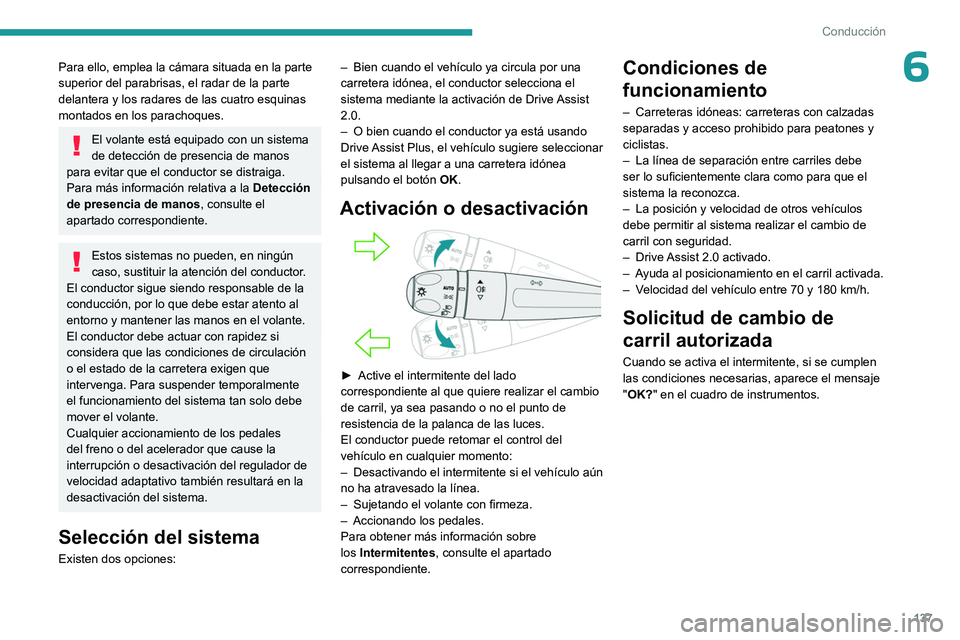 PEUGEOT 308 2023 Manual del propietario (in Spanish) 137
Conducción
6Para ello, emplea la cámara situada en la parte
superior del parabrisas, el radar de la parte
delantera y los radares de las cuatro esquinas
montados en los parachoques.
El volant PEUGEOT 308 2023 Manual del propietario (in Spanish) 137
Conducción
6Para ello, emplea la cámara situada en la parte
superior del parabrisas, el radar de la parte
delantera y los radares de las cuatro esquinas
montados en los parachoques.
El volant