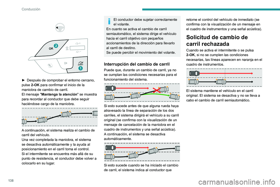 PEUGEOT 308 2023 Manual del propietario (in Spanish) 138
Conducción
► Después de comprobar el entorno cercano,
pulse 2-OK para confirmar el inicio de la
maniobra de cambio de carril.
El mensaje
"Mantenga la atención " se muestr PEUGEOT 308 2023 Manual del propietario (in Spanish) 138
Conducción
► Después de comprobar el entorno cercano,
pulse 2-OK para confirmar el inicio de la
maniobra de cambio de carril.
El mensaje
"Mantenga la atención " se muestr