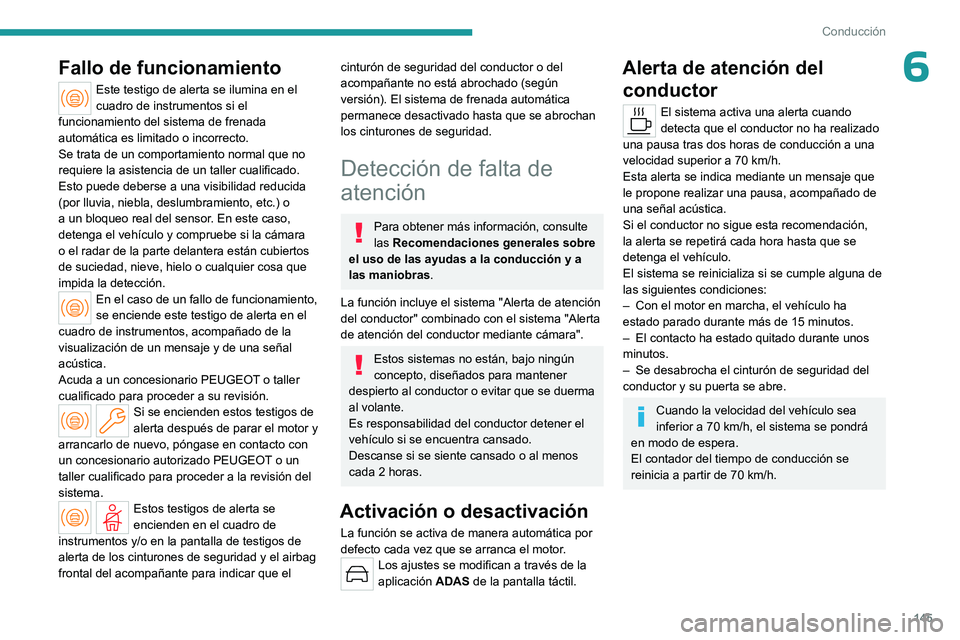 PEUGEOT 308 2023  Manual del propietario (in Spanish) 145
Conducción
6Fallo de funcionamiento
Este testigo de alerta se ilumina en el 
cuadro de instrumentos si el 
funcionamiento del sistema de frenada 
automática es limitado o incorrecto.
Se trata de
