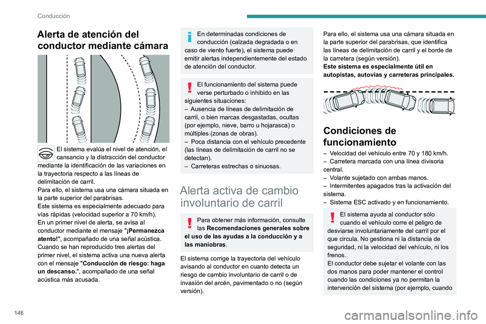 PEUGEOT 308 2023  Manual del propietario (in Spanish) 146
Conducción
Alerta de atención del conductor mediante cámara
 
 
El sistema evalúa el nivel de atención, el 
cansancio y la distracción del conductor 
mediante la identificación de las varia
