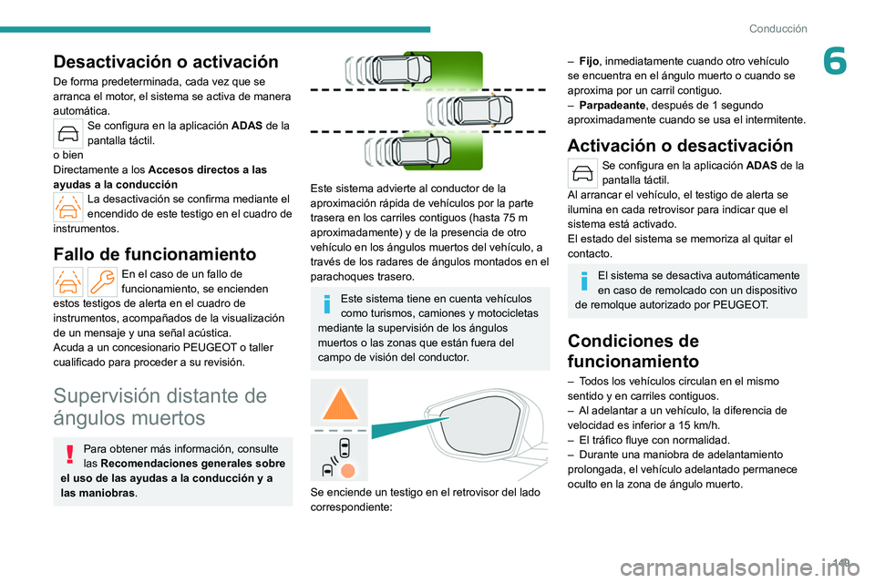 PEUGEOT 308 2023  Manual del propietario (in Spanish) 149
Conducción
6Desactivación o activación
De forma predeterminada, cada vez que se 
arranca el motor, el sistema se activa de manera 
automática.
Se configura en la aplicación ADAS de la 
pantal