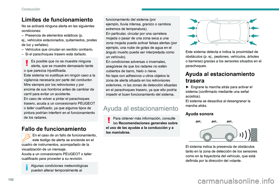 PEUGEOT 308 2023  Manual del propietario (in Spanish) 150
Conducción
Límites de funcionamiento
No se activará ninguna alerta en las siguientes 
condiciones:
– 
Presencia de elementos estáticos (p. 
ej.,

  vehículos estacionados, quitamiedos, post