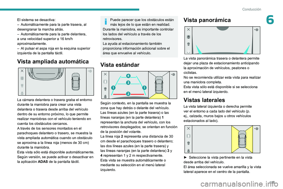 PEUGEOT 308 2023  Manual del propietario (in Spanish) 155
Conducción
6El sistema se desactiva:
– Automáticamente para la parte trasera, al 
desengranar la marcha atrás.
–
 
Automáticamente para la parte delantera, 
a una velocidad superior a 16 k