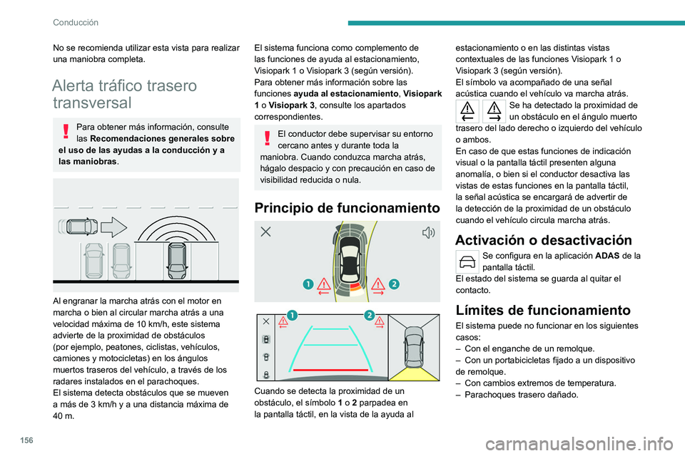 PEUGEOT 308 2023  Manual del propietario (in Spanish) 156
Conducción
No se recomienda utilizar esta vista para realizar 
una maniobra completa.
Alerta tráfico trasero transversal
Para obtener más información, consulte 
las  Recomendaciones generales 