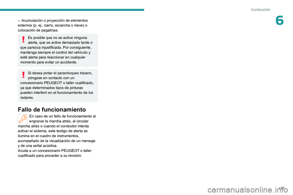 PEUGEOT 308 2023  Manual del propietario (in Spanish) 157
Conducción
6– Acumulación o proyección de elementos 
externos (p. ej.,   barro, escarcha o nieve) o 
colocación de pegatinas.
Es posible que no se active ninguna 
alerta, que se active demas