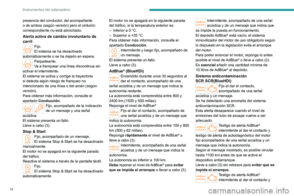 PEUGEOT 308 2023 Manual del propietario (in Spanish) 16
Instrumentos del salpicadero
presencia del conductor, del acompañante
o de ambos (según versión) pero el cinturón
correspondiente no está abrochado.
Alerta activa de cambio involuntario de
PEUGEOT 308 2023 Manual del propietario (in Spanish) 16
Instrumentos del salpicadero
presencia del conductor, del acompañante
o de ambos (según versión) pero el cinturón
correspondiente no está abrochado.
Alerta activa de cambio involuntario de