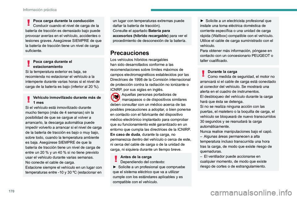 PEUGEOT 308 2023 Manual del propietario (in Spanish) 170
Información práctica
Poca carga durante la conducción
Conducir cuando el nivel de carga de la
batería de tracción es demasiado bajo puede
provocar averías en el vehículo, accidentes o
le PEUGEOT 308 2023 Manual del propietario (in Spanish) 170
Información práctica
Poca carga durante la conducción
Conducir cuando el nivel de carga de la
batería de tracción es demasiado bajo puede
provocar averías en el vehículo, accidentes o
le