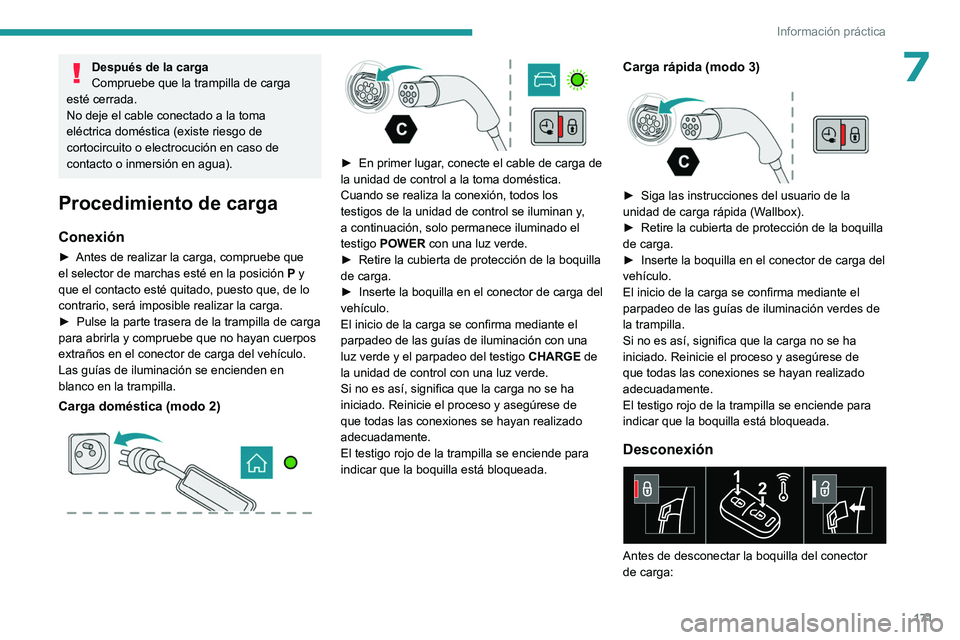 PEUGEOT 308 2023 Manual del propietario (in Spanish) 171
Información práctica
7Después de la carga
Compruebe que la trampilla de carga
esté cerrada.
No deje el cable conectado a la toma
eléctrica doméstica (existe riesgo de
cortocircuito o elec PEUGEOT 308 2023 Manual del propietario (in Spanish) 171
Información práctica
7Después de la carga
Compruebe que la trampilla de carga
esté cerrada.
No deje el cable conectado a la toma
eléctrica doméstica (existe riesgo de
cortocircuito o elec