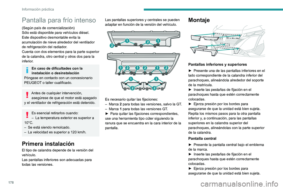 PEUGEOT 308 2023 Manual del propietario (in Spanish) 178
Información práctica
Pantalla para frío intenso
(Según país de comercialización)
Sólo está disponible para vehículos diésel.
Este dispositivo desmontable evita la
acumulación de nieve PEUGEOT 308 2023 Manual del propietario (in Spanish) 178
Información práctica
Pantalla para frío intenso
(Según país de comercialización)
Sólo está disponible para vehículos diésel.
Este dispositivo desmontable evita la
acumulación de nieve