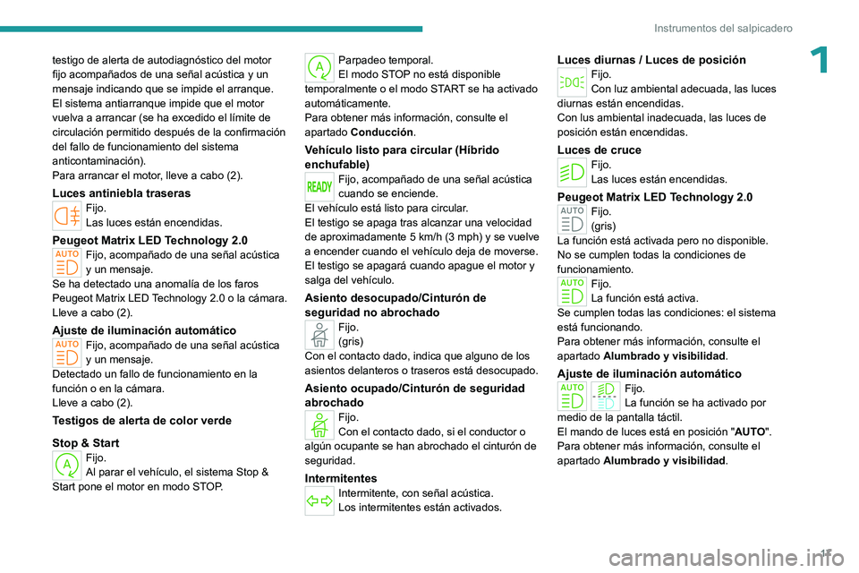 PEUGEOT 308 2023 Manual del propietario (in Spanish) 17
Instrumentos del salpicadero
1testigo de alerta de autodiagnóstico del motor
fijo acompañados de una señal acústica y un
mensaje indicando que se impide el arranque.
El sistema antiarranque i PEUGEOT 308 2023 Manual del propietario (in Spanish) 17
Instrumentos del salpicadero
1testigo de alerta de autodiagnóstico del motor
fijo acompañados de una señal acústica y un
mensaje indicando que se impide el arranque.
El sistema antiarranque i