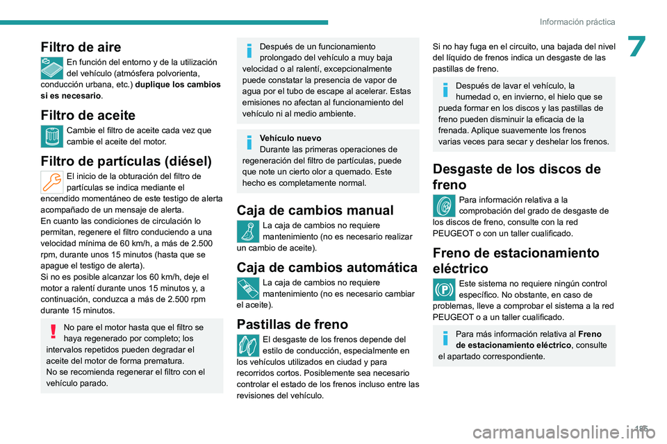 PEUGEOT 308 2023 Manual del propietario (in Spanish) 185
Información práctica
7Filtro de aire
En función del entorno y de la utilización
del vehículo (atmósfera polvorienta,
conducción urbana, etc.) duplique los cambios
si es necesario.
Filtr PEUGEOT 308 2023 Manual del propietario (in Spanish) 185
Información práctica
7Filtro de aire
En función del entorno y de la utilización
del vehículo (atmósfera polvorienta,
conducción urbana, etc.) duplique los cambios
si es necesario.
Filtr