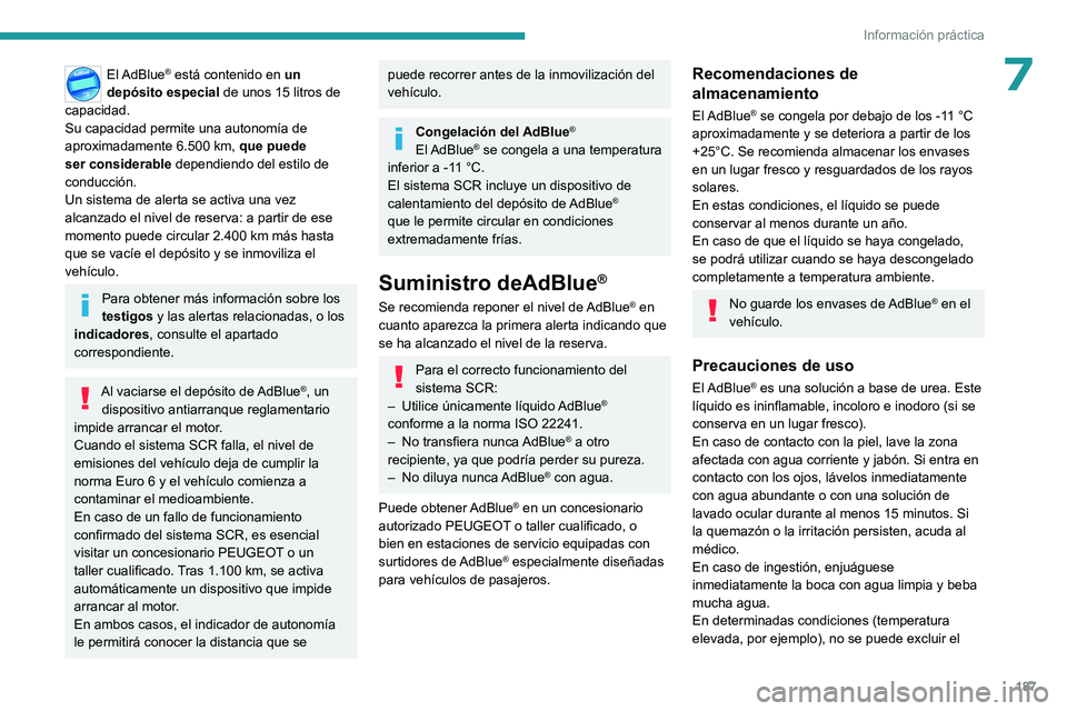 PEUGEOT 308 2023 Manual del propietario (in Spanish) 187
Información práctica
7El AdBlue® está contenido en un
depósito especial de unos 15 litros de
capacidad.
Su capacidad permite una autonomía de
aproximadamente 6.500
km,
que puede
ser PEUGEOT 308 2023 Manual del propietario (in Spanish) 187
Información práctica
7El AdBlue® está contenido en un
depósito especial de unos 15 litros de
capacidad.
Su capacidad permite una autonomía de
aproximadamente 6.500
km,
que puede
ser