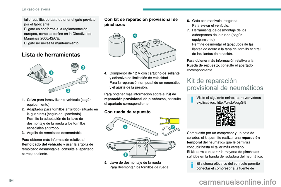 PEUGEOT 308 2023 Manual del propietario (in Spanish) 194
En caso de avería
taller cualificado para obtener el gato previsto
por el fabricante.
El gato es conforme a la reglamentación
europea, como se define en la Directiva de
Máquinas 2006/42/CE.
PEUGEOT 308 2023 Manual del propietario (in Spanish) 194
En caso de avería
taller cualificado para obtener el gato previsto
por el fabricante.
El gato es conforme a la reglamentación
europea, como se define en la Directiva de
Máquinas 2006/42/CE.