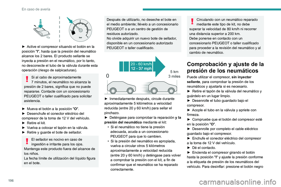 PEUGEOT 308 2023 Manual del propietario (in Spanish) 196
En caso de avería
► Active el compresor situando el botón en la
posición "I", hasta que la presión del neumático
alcance los 2
bares. El producto sellante se
inyecta a pres PEUGEOT 308 2023 Manual del propietario (in Spanish) 196
En caso de avería
► Active el compresor situando el botón en la
posición "I", hasta que la presión del neumático
alcance los 2
bares. El producto sellante se
inyecta a pres