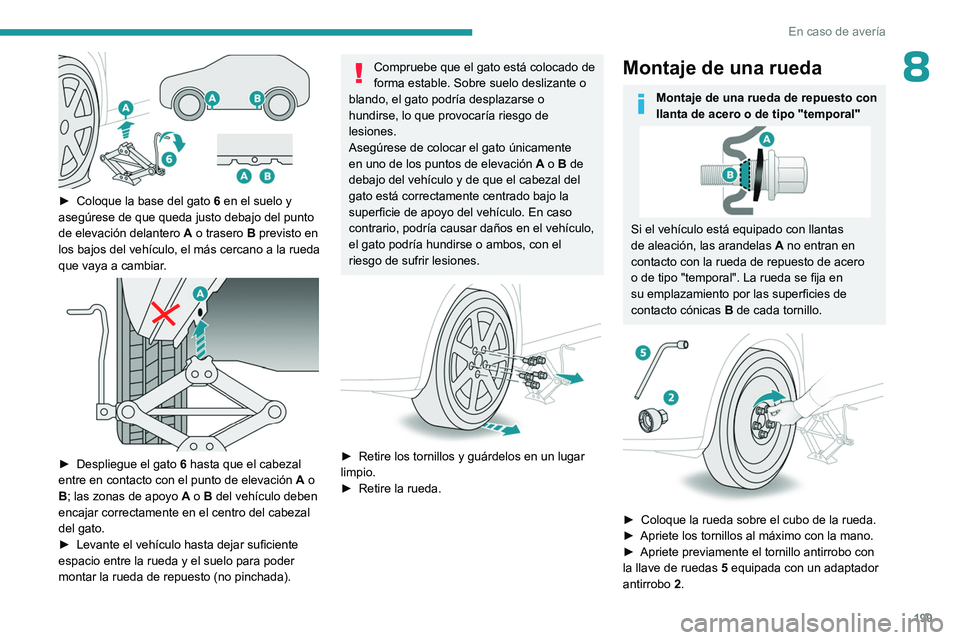 PEUGEOT 308 2023 Manual del propietario (in Spanish) 199
En caso de avería
8
► Coloque la base del gato 6 en el suelo y
asegúrese de que queda justo debajo del punto
de elevación delantero
A
o trasero B previsto en
los bajos del vehícu PEUGEOT 308 2023 Manual del propietario (in Spanish) 199
En caso de avería
8
► Coloque la base del gato 6 en el suelo y
asegúrese de que queda justo debajo del punto
de elevación delantero
A
o trasero B previsto en
los bajos del vehícu