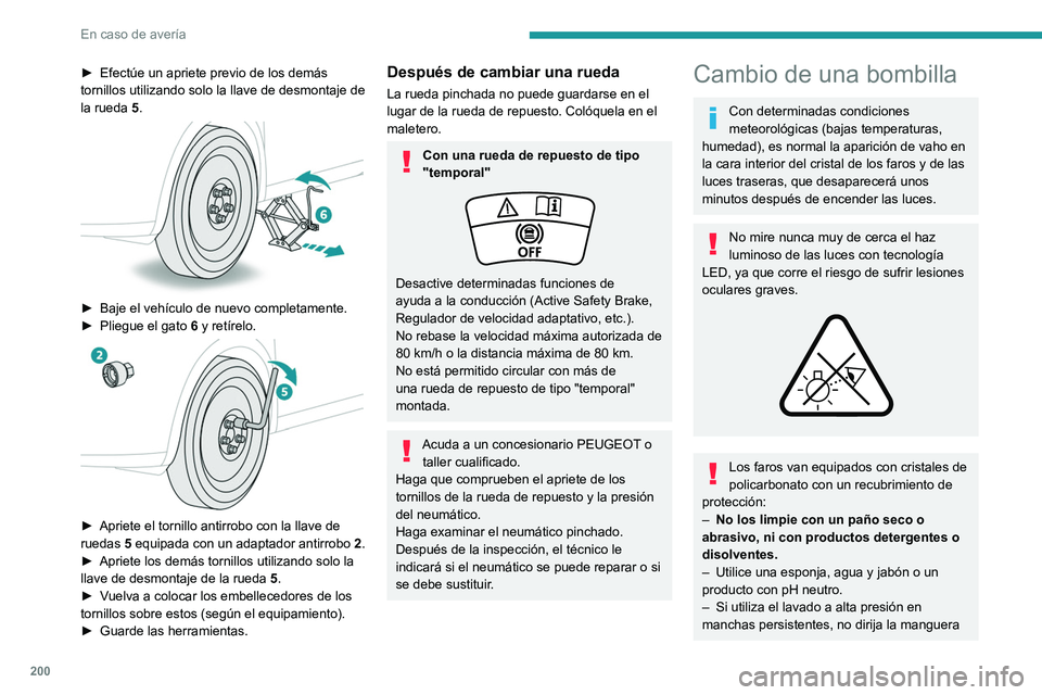 PEUGEOT 308 2023 Manual del propietario (in Spanish) 200
En caso de avería
► Efectúe un apriete previo de los demás
tornillos utilizando solo la llave de desmontaje de
la rueda 5
.
► Baje el vehículo de nuevo completamente.
► Pliegue e PEUGEOT 308 2023 Manual del propietario (in Spanish) 200
En caso de avería
► Efectúe un apriete previo de los demás
tornillos utilizando solo la llave de desmontaje de
la rueda 5
.
► Baje el vehículo de nuevo completamente.
► Pliegue e