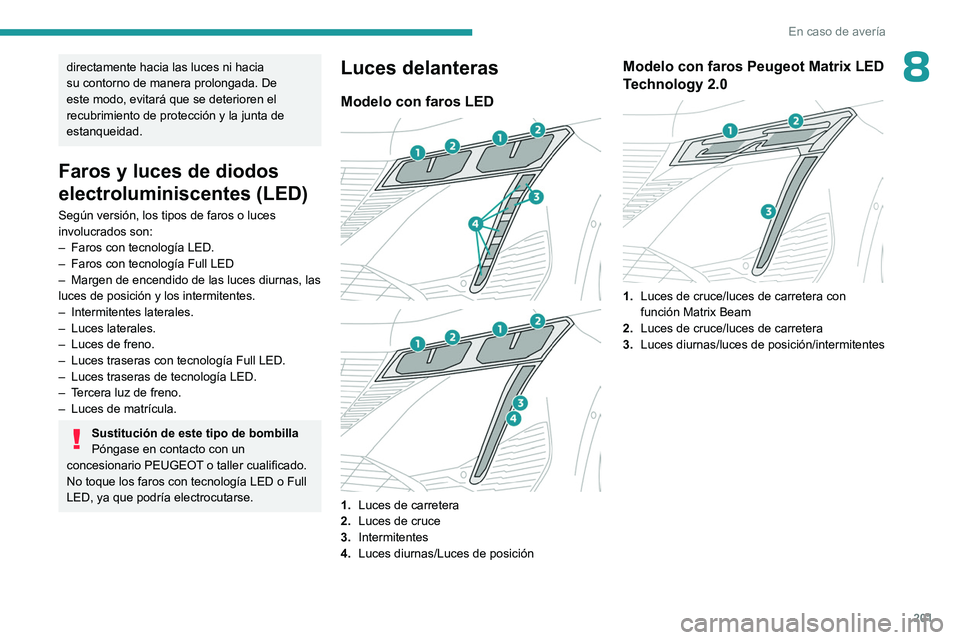 PEUGEOT 308 2023 Manual del propietario (in Spanish) 201
En caso de avería
8directamente hacia las luces ni hacia
su contorno de manera prolongada. De
este modo, evitará que se deterioren el
recubrimiento de protección y la junta de
estanqueidad. PEUGEOT 308 2023 Manual del propietario (in Spanish) 201
En caso de avería
8directamente hacia las luces ni hacia
su contorno de manera prolongada. De
este modo, evitará que se deterioren el
recubrimiento de protección y la junta de
estanqueidad.
