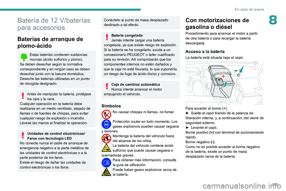 PEUGEOT 308 2023 Manual del propietario (in Spanish) 203
En caso de avería
8Batería de 12 V/baterías
para accesorios
Baterías de arranque de
plomo-ácido
Estas baterías contienen sustancias
nocivas (ácido sulfúrico y plomo).
Se deben desechar PEUGEOT 308 2023 Manual del propietario (in Spanish) 203
En caso de avería
8Batería de 12 V/baterías
para accesorios
Baterías de arranque de
plomo-ácido
Estas baterías contienen sustancias
nocivas (ácido sulfúrico y plomo).
Se deben desechar