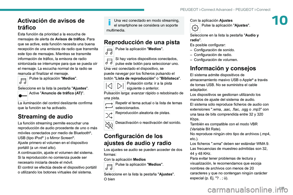 PEUGEOT 308 2023 Manual del propietario (in Spanish) 231
PEUGEOT i-Connect Advanced - PEUGEOT i-Connect
10Activación de avisos de tráfico
Esta función da prioridad a la escucha de
mensajes de alerta de Avisos de tráfico. Para
que se active, esta PEUGEOT 308 2023 Manual del propietario (in Spanish) 231
PEUGEOT i-Connect Advanced - PEUGEOT i-Connect
10Activación de avisos de tráfico
Esta función da prioridad a la escucha de
mensajes de alerta de Avisos de tráfico. Para
que se active, esta