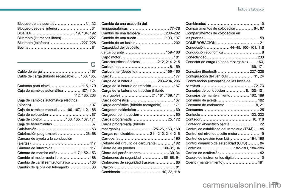 PEUGEOT 308 2023 Manual del propietario (in Spanish) 239
Índice alfabético
Bloqueo de las puertas 31–32
Bloqueo desde el interior
31
BlueHDi
19, 184, 192
Bluetooth (kit manos libres)
227
Bluetooth (teléfono)
227–228
Bocina PEUGEOT 308 2023 Manual del propietario (in Spanish) 239
Índice alfabético
Bloqueo de las puertas 31–32
Bloqueo desde el interior
31
BlueHDi
19, 184, 192
Bluetooth (kit manos libres)
227
Bluetooth (teléfono)
227–228
Bocina