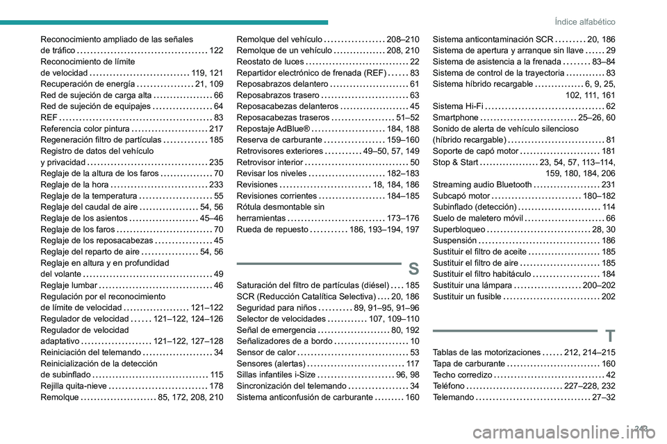 PEUGEOT 308 2023 Manual del propietario (in Spanish) 243
Índice alfabético
Reconocimiento ampliado de las señales
de tráfico
122
Reconocimiento de límite
de velocidad
119, 121
Recuperación de energía
21, 109
Red de sujeción de PEUGEOT 308 2023 Manual del propietario (in Spanish) 243
Índice alfabético
Reconocimiento ampliado de las señales
de tráfico
122
Reconocimiento de límite
de velocidad
119, 121
Recuperación de energía
21, 109
Red de sujeción de