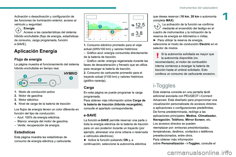PEUGEOT 308 2023 Manual del propietario (in Spanish) 25
Instrumentos del salpicadero
1Activación o desactivación y configuración de
las funciones de iluminación exterior, acceso al
vehículo y seguridad.
Energía
Acceso a las características del PEUGEOT 308 2023 Manual del propietario (in Spanish) 25
Instrumentos del salpicadero
1Activación o desactivación y configuración de
las funciones de iluminación exterior, acceso al
vehículo y seguridad.
Energía
Acceso a las características del