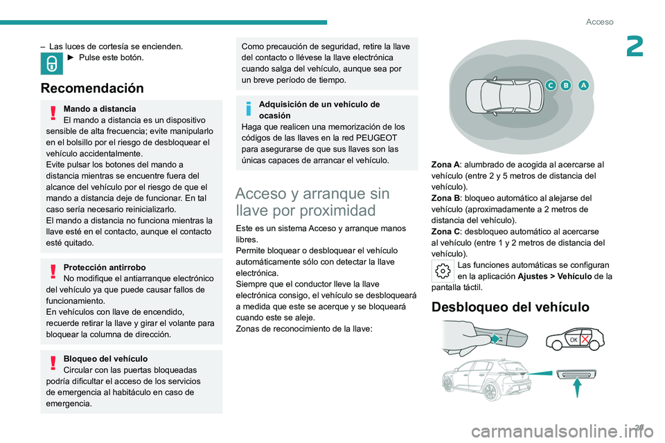 PEUGEOT 308 2023  Manual del propietario (in Spanish) 29
Acceso
2– Las luces de cortesía se encienden.► Pulse este botón. 
Recomendación
Mando a distancia
El mando a distancia es un dispositivo 
sensible de alta frecuencia; evite manipularlo 
en e