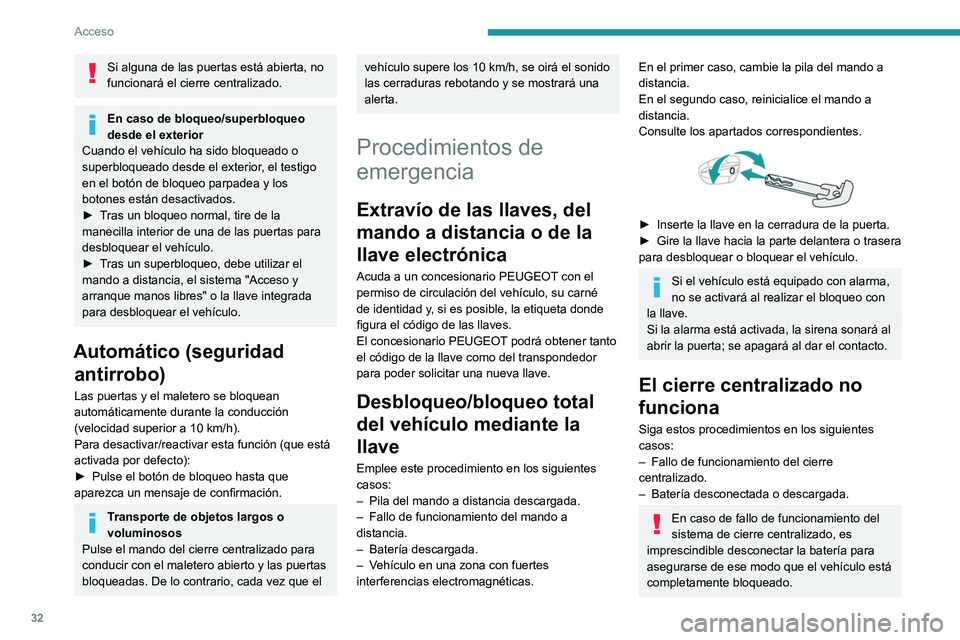 PEUGEOT 308 2023  Manual del propietario (in Spanish) 32
Acceso
Si alguna de las puertas está abierta, no 
funcionará el cierre centralizado.
En caso de bloqueo/superbloqueo 
desde el exterior
Cuando el vehículo ha sido bloqueado o 
superbloqueado des