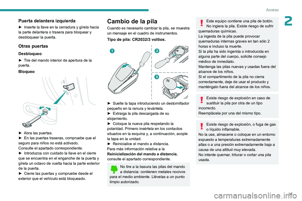 PEUGEOT 308 2023  Manual del propietario (in Spanish) 33
Acceso
2Puerta delantera izquierda
► Inserte la llave en la cerradura y gírela hacia 
la parte delantera o trasera para bloquear y 
desbloquear la puerta.
Otras puertas
Desbloqueo
► Tire del m
