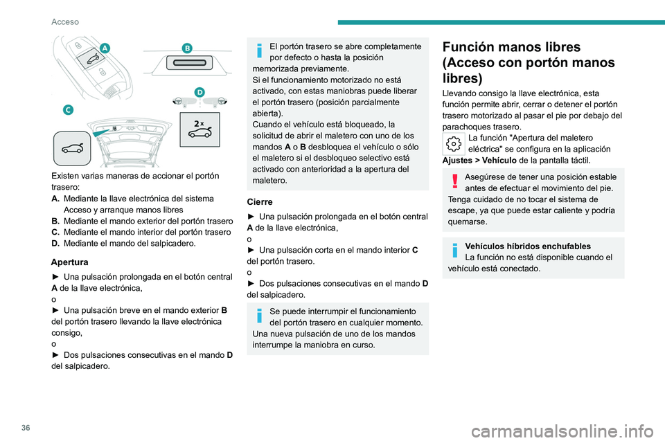 PEUGEOT 308 2023  Manual del propietario (in Spanish) 36
Acceso
 
Existen varias maneras de accionar el portón 
trasero:
A.Mediante la llave electrónica del sistema 
Acceso y arranque manos libres
B. Mediante el mando exterior del portón trasero
C. Me