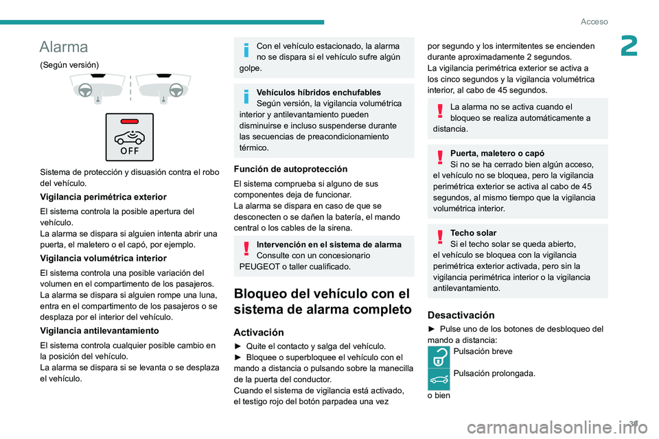 PEUGEOT 308 2023  Manual del propietario (in Spanish) 39
Acceso
2Alarma
(Según versión) 
 
 
 
Sistema de protección y disuasión contra el robo 
del vehículo.
Vigilancia perimétrica exterior
El sistema controla la posible apertura del 
vehículo.
L